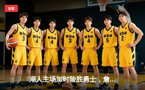 湖人主场加时险胜勇士，詹姆斯三双力挽狂澜，库里空砍45分