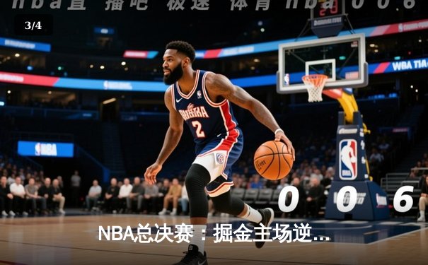 NBA总决赛：掘金主场逆转取胜，约基奇三双力压热火 - 3